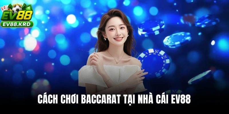 Cách chơi Baccarat hiệu quả tại EV88